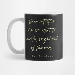 Ray Bradbury said Your intuition knows what to write, so get out of the way Mug